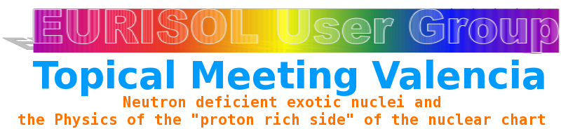 EURISOL User Group Topical Meeting Valencia: Neutron deficient exotic nuclei and the Physics of the "proton rich side" of the nuclear chart